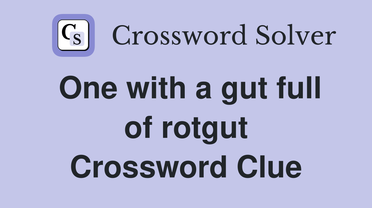 One with a gut full of rotgut Crossword Clue