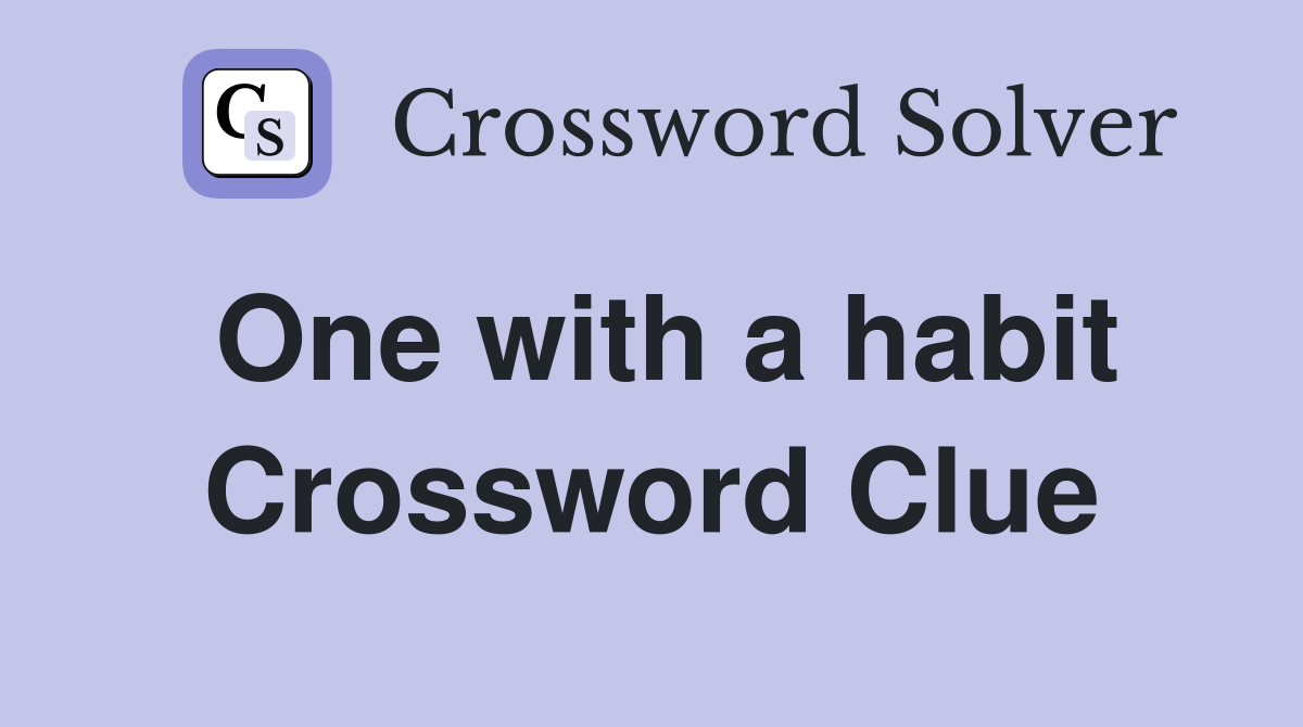 One with a habit Crossword Clue