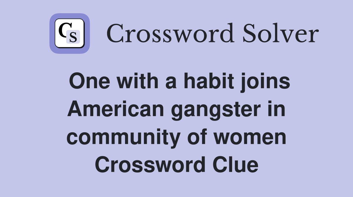 One with a habit joins American gangster in community of women Crossword Clue
