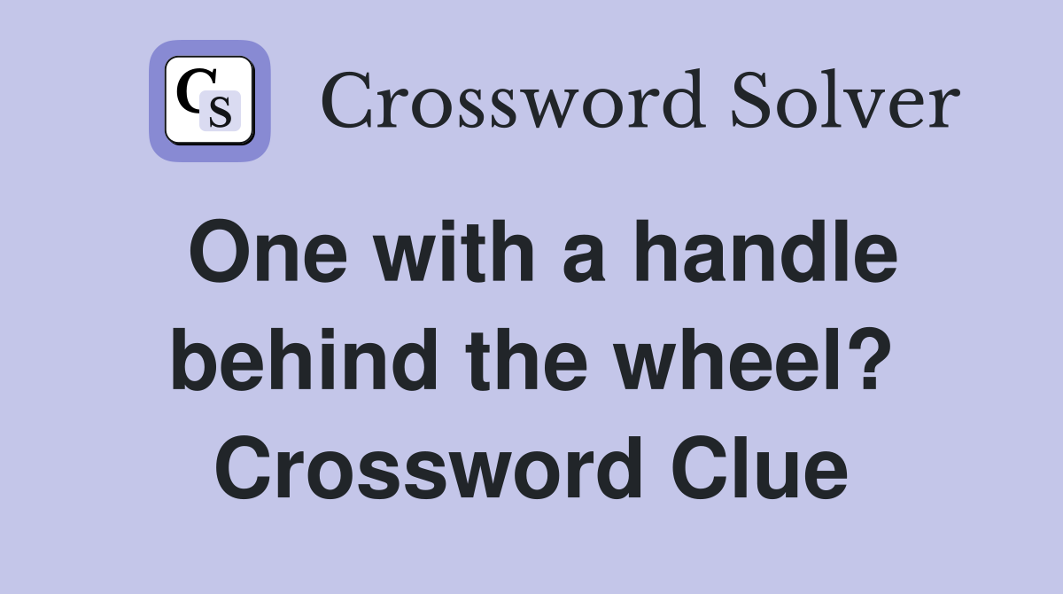 One with a handle behind the wheel? Crossword Clue