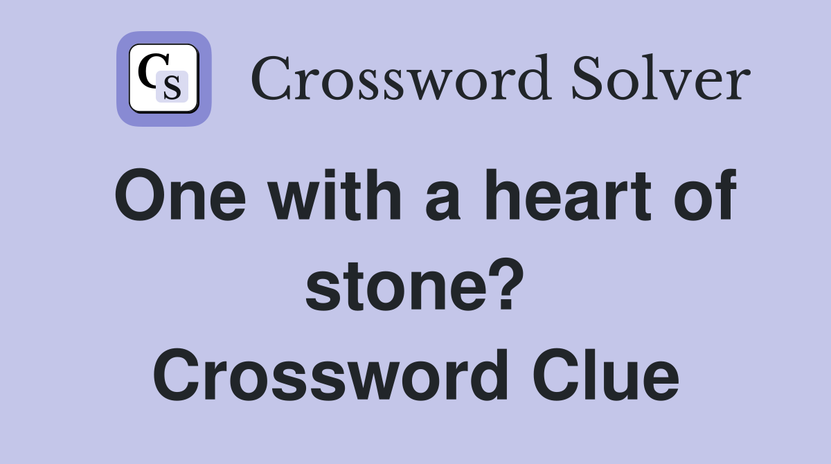 One with a heart of stone? Crossword Clue