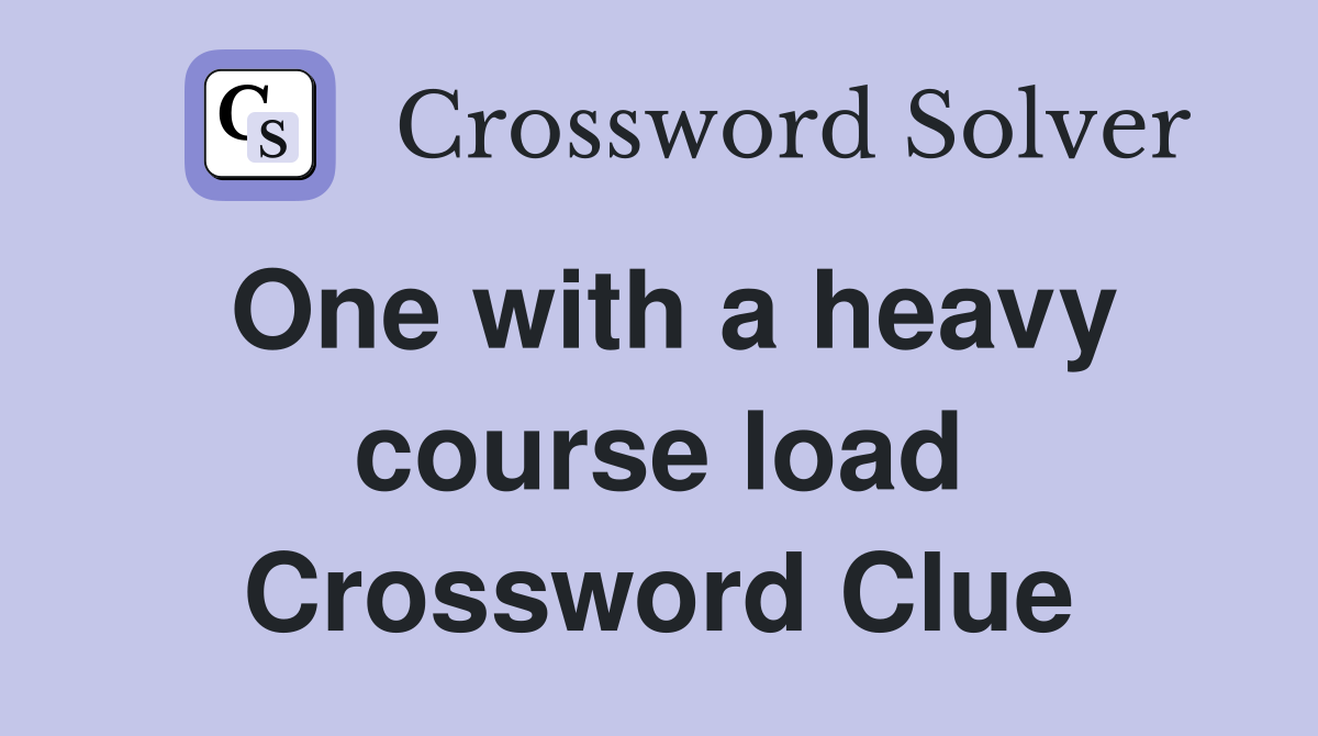 One with a heavy course load Crossword Clue