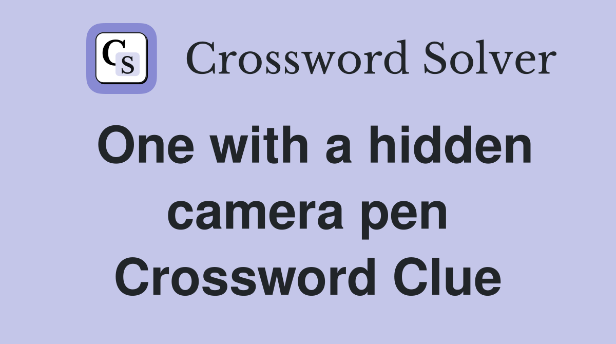 One with a hidden camera pen Crossword Clue