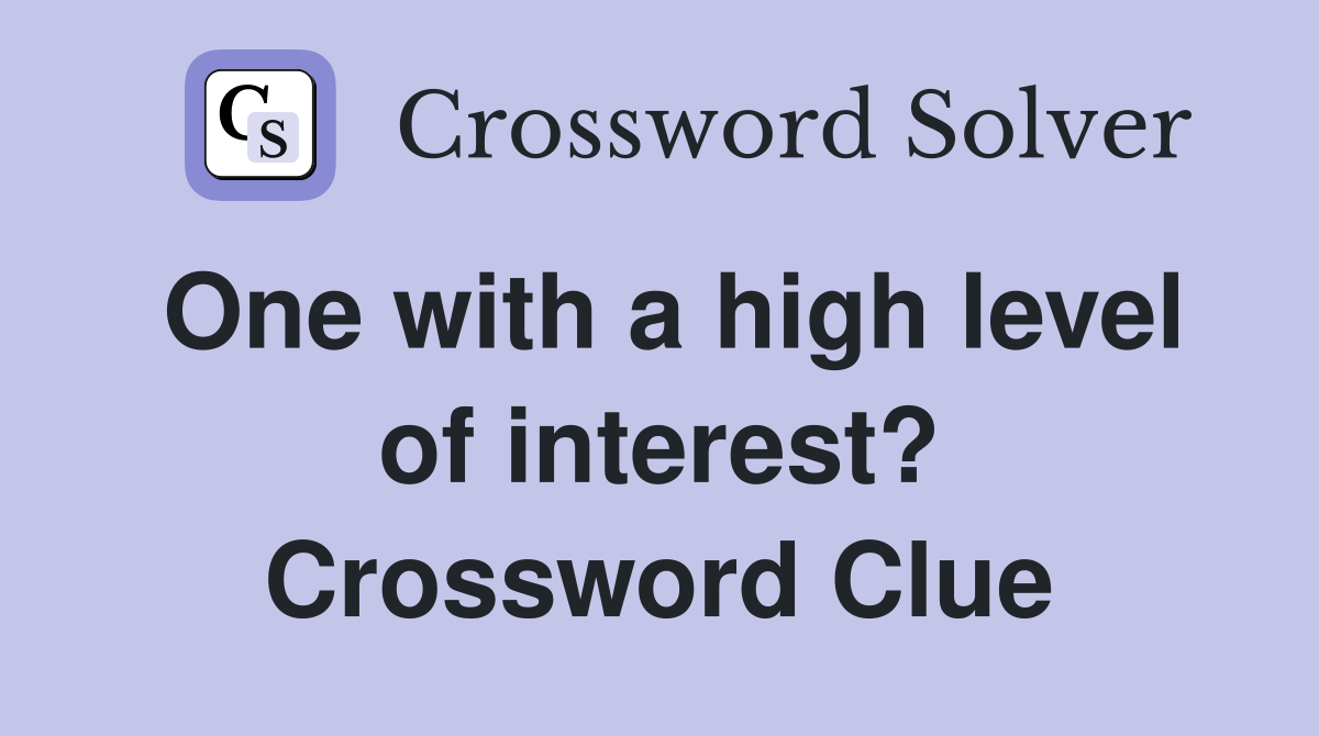 One with a high level of interest? Crossword Clue