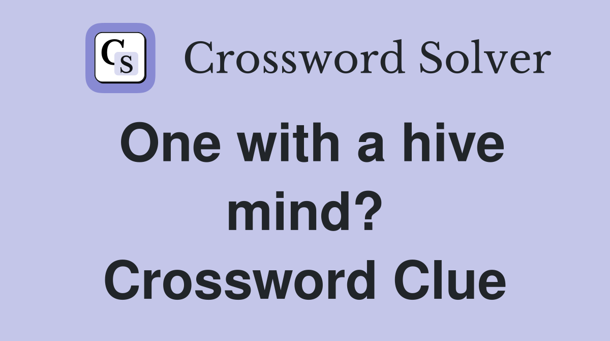 One with a hive mind? Crossword Clue
