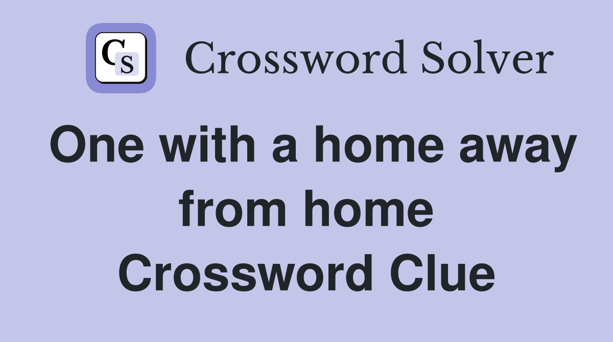 One with a home away from home Crossword Clue
