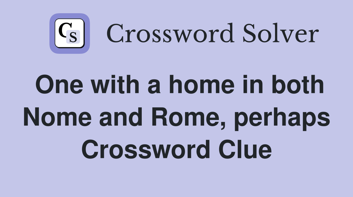 One with a home in both Nome and Rome, perhaps Crossword Clue