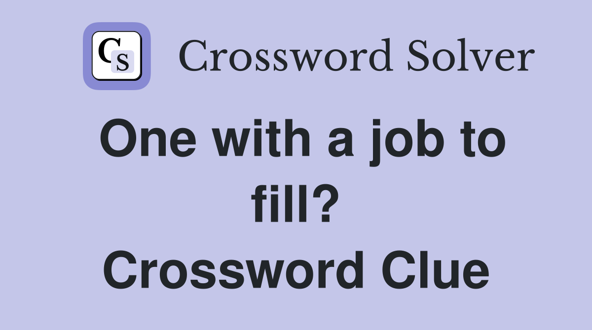 One with a job to fill? Crossword Clue