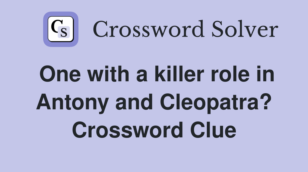 One with a killer role in Antony and Cleopatra? Crossword Clue