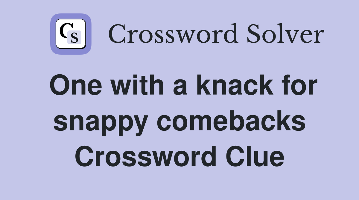 One with a knack for snappy comebacks Crossword Clue