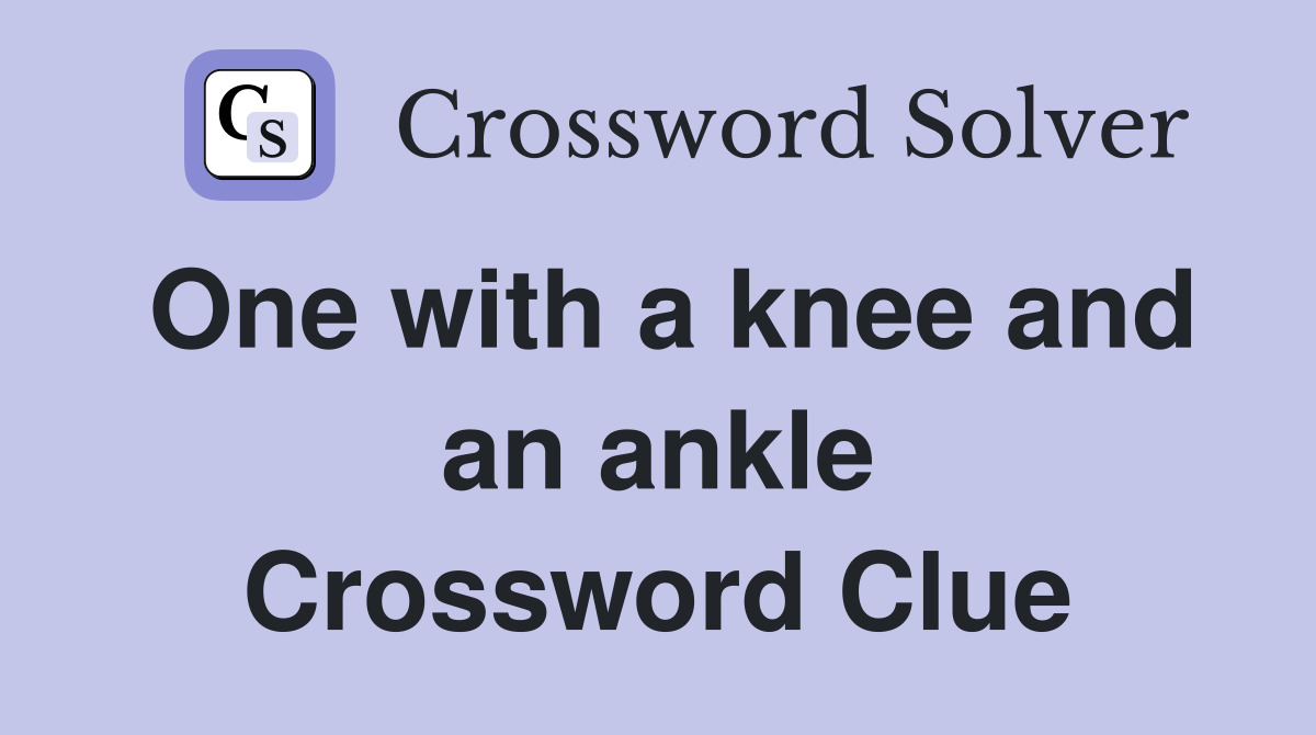 One with a knee and an ankle Crossword Clue