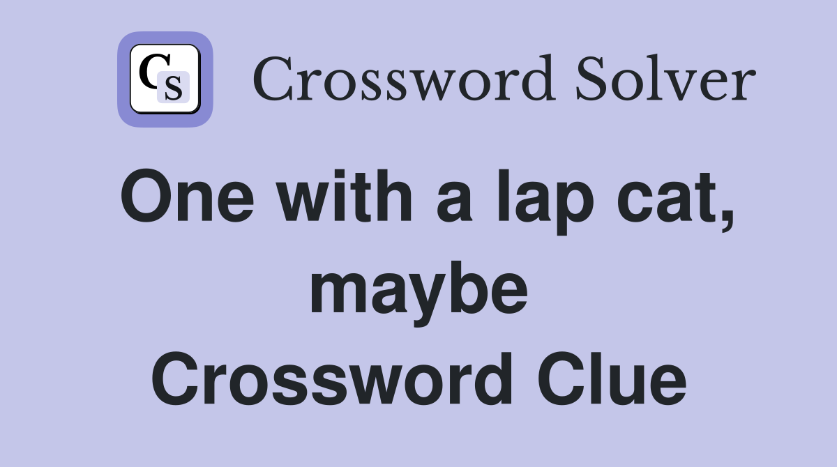 One with a lap cat, maybe Crossword Clue