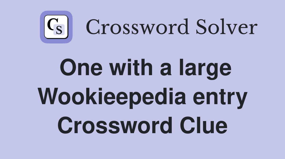 One with a large Wookieepedia entry Crossword Clue