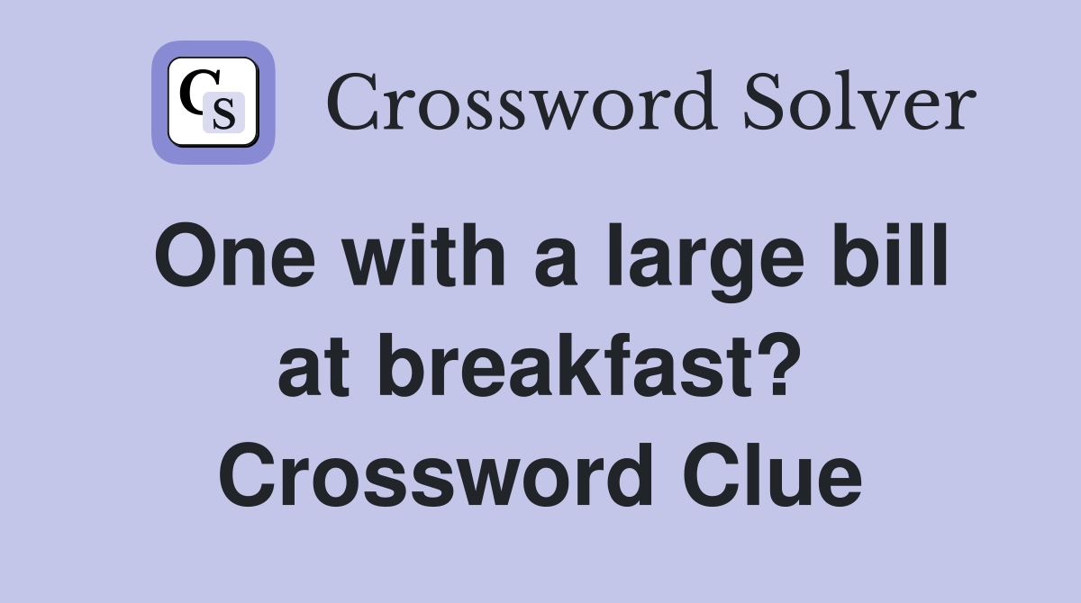 One with a large bill at breakfast? Crossword Clue