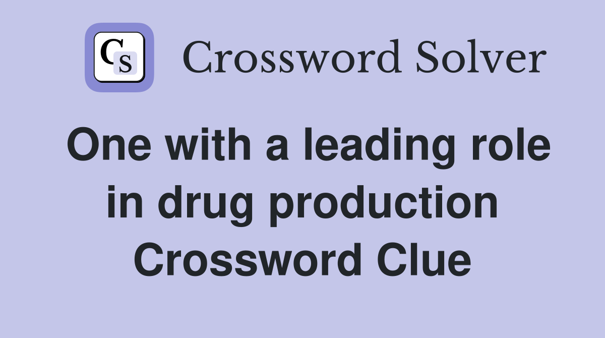 One with a leading role in drug production Crossword Clue