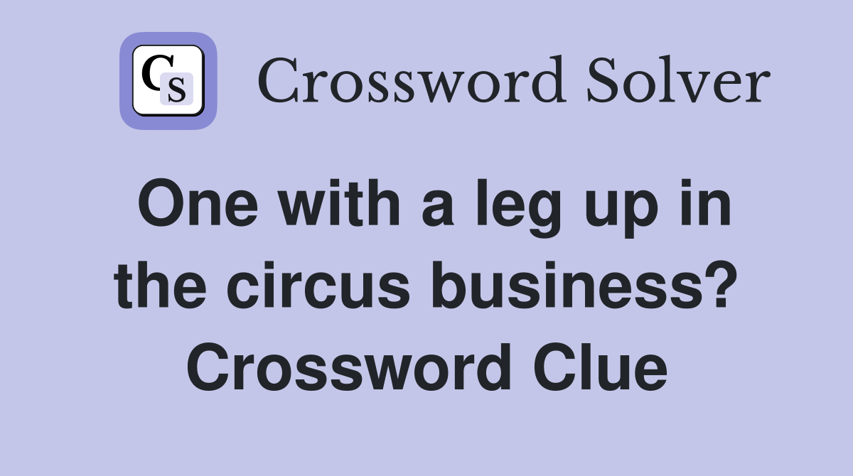 One with a leg up in the circus business? Crossword Clue