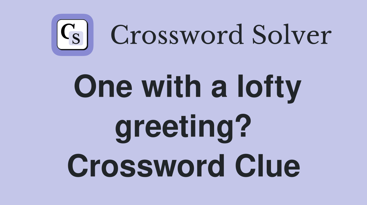 One with a lofty greeting? Crossword Clue