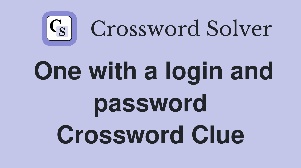One with a login and password Crossword Clue