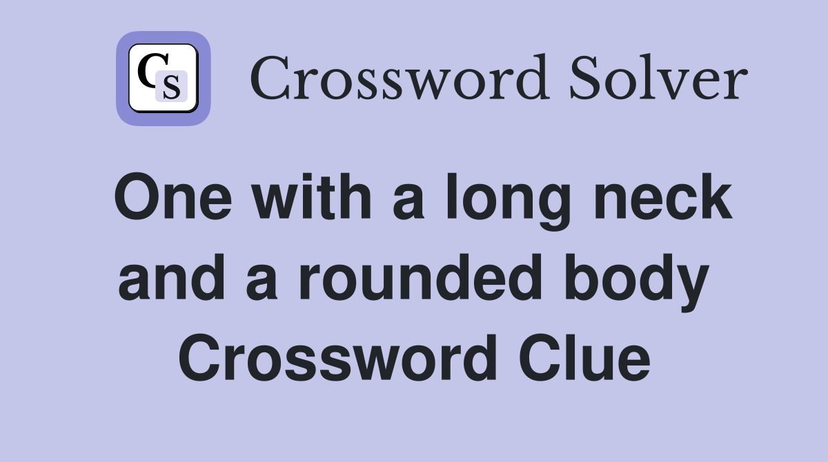 One with a long neck and a rounded body Crossword Clue