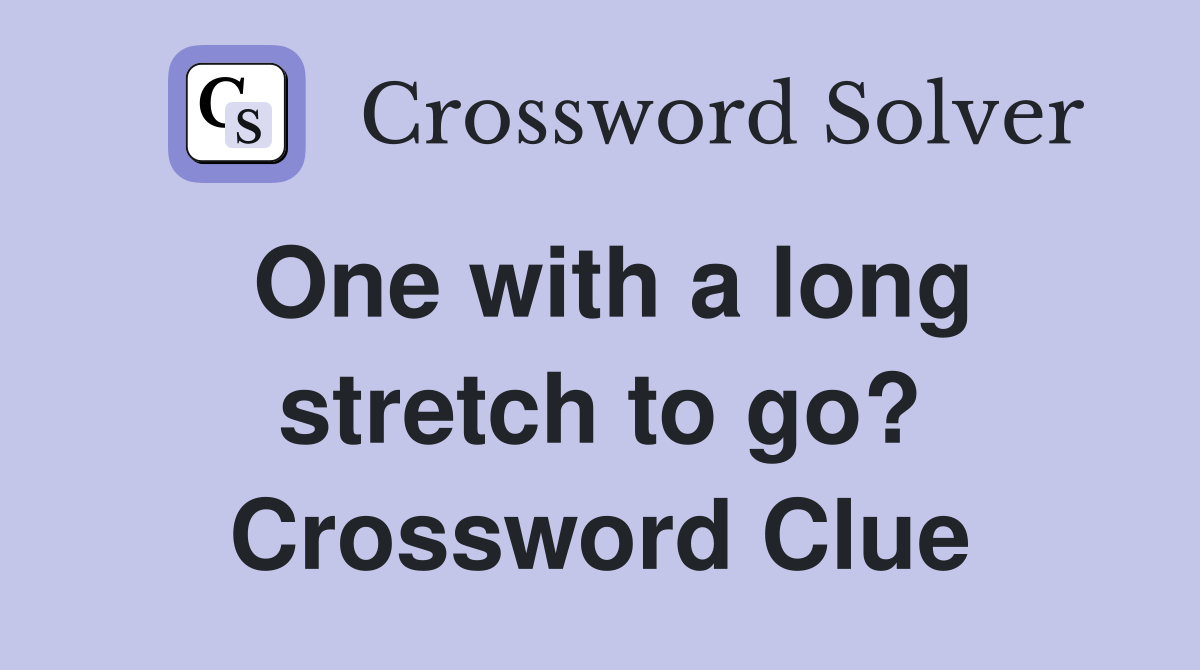 One with a long stretch to go? Crossword Clue