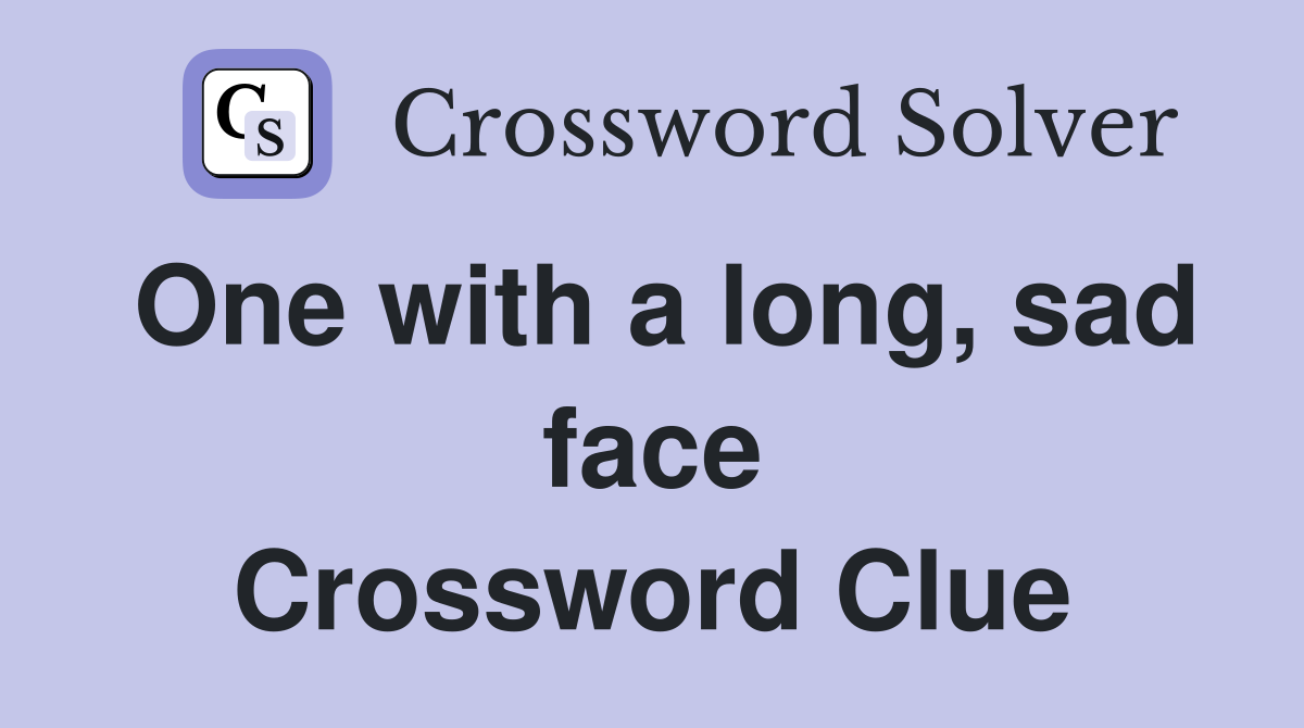 One with a long, sad face Crossword Clue