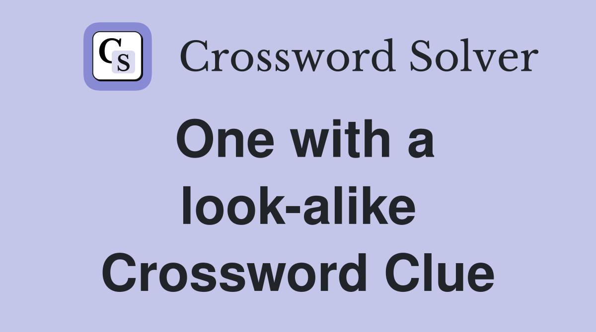 One with a look-alike Crossword Clue