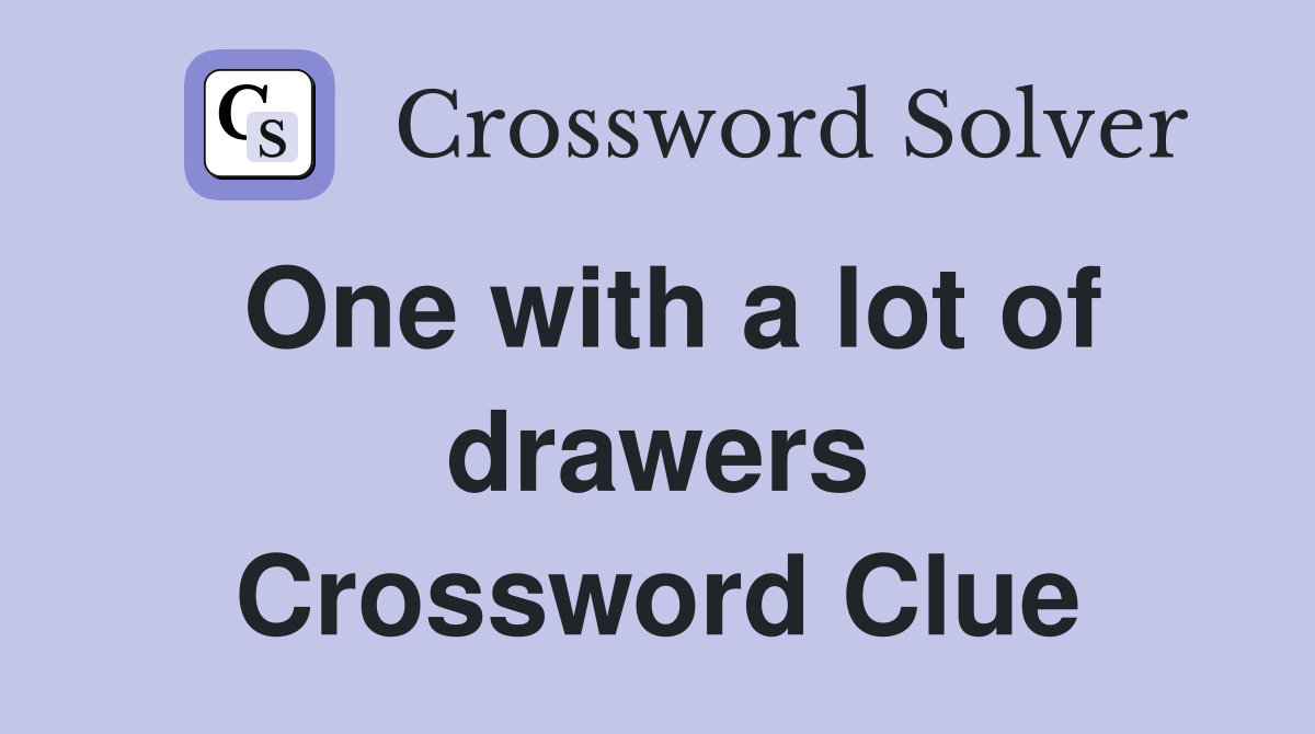 One with a lot of drawers Crossword Clue