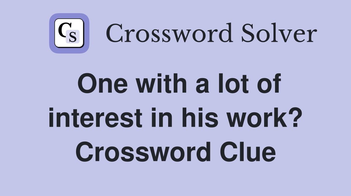 One with a lot of interest in his work? Crossword Clue