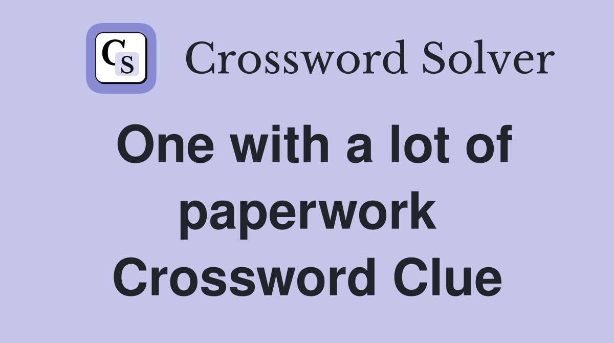 One with a lot of paperwork Crossword Clue