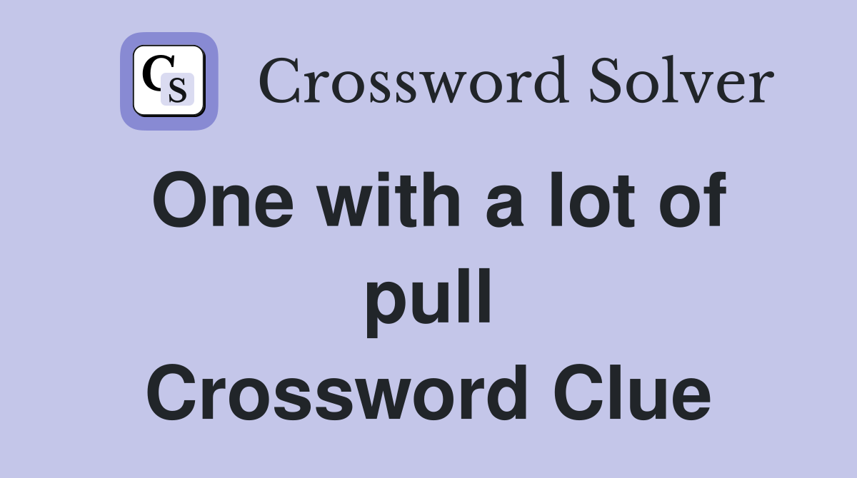 One with a lot of pull Crossword Clue