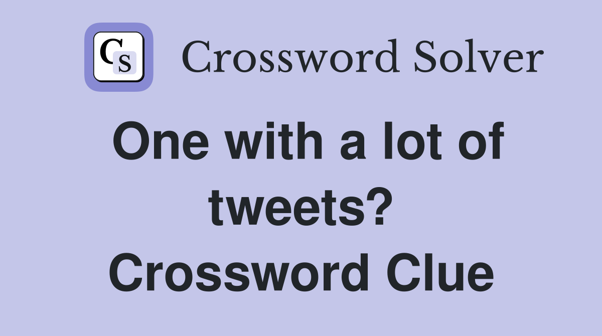 One with a lot of tweets? Crossword Clue