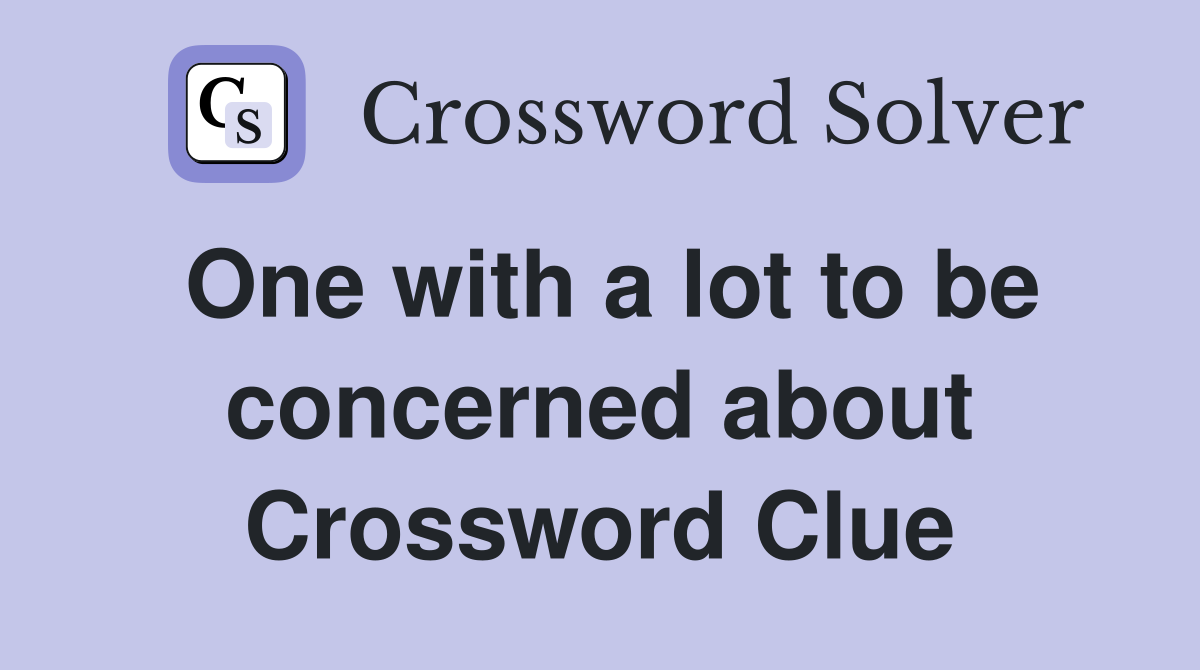 One with a lot to be concerned about Crossword Clue