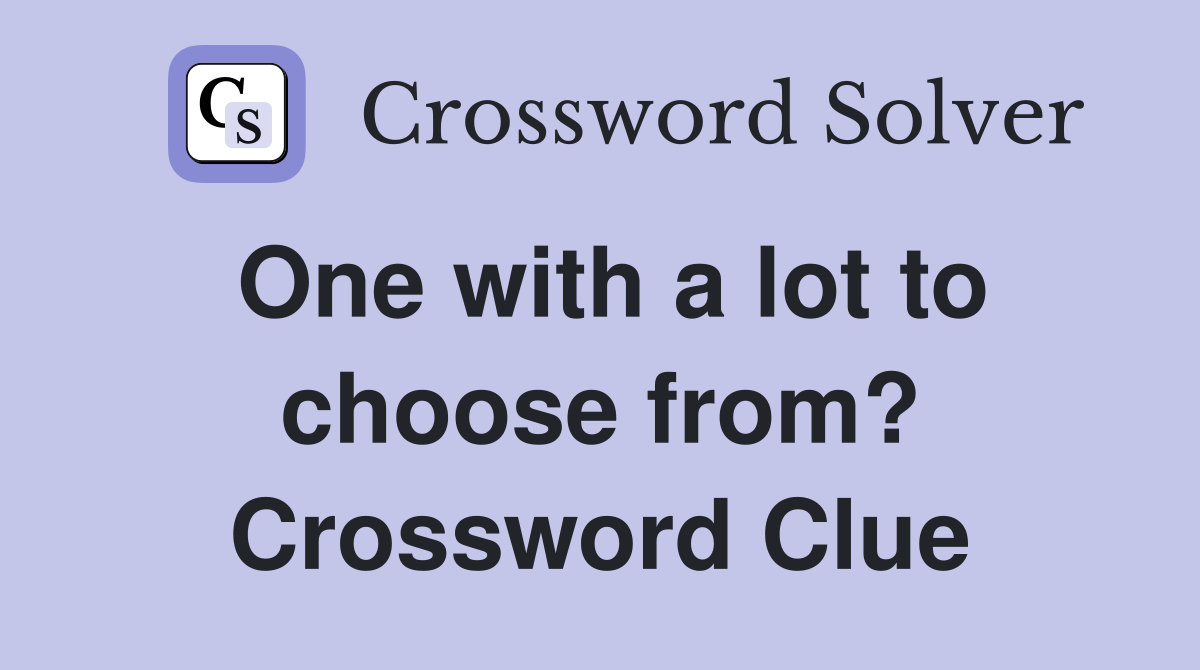 One with a lot to choose from? Crossword Clue