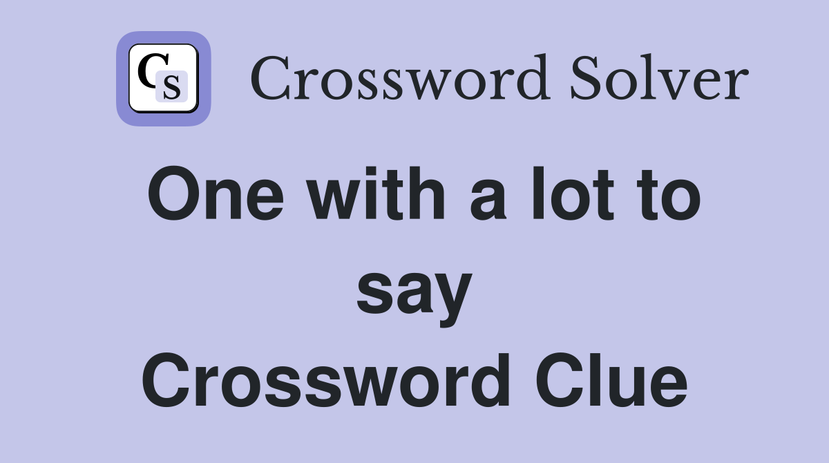 One with a lot to say Crossword Clue