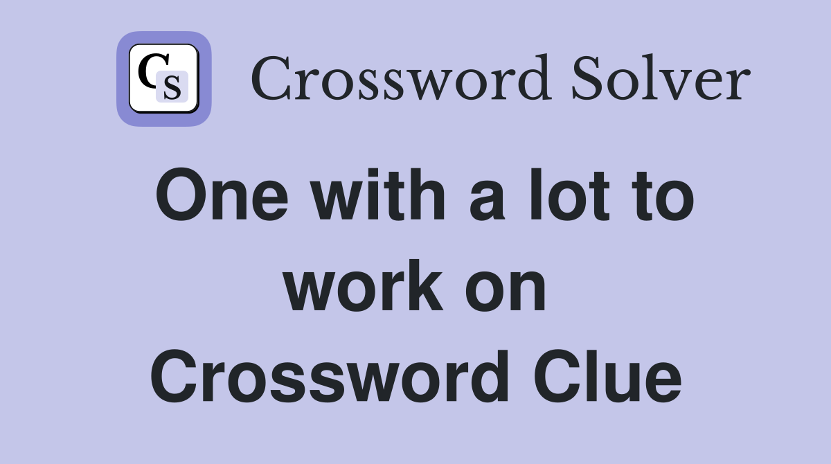 One with a lot to work on Crossword Clue