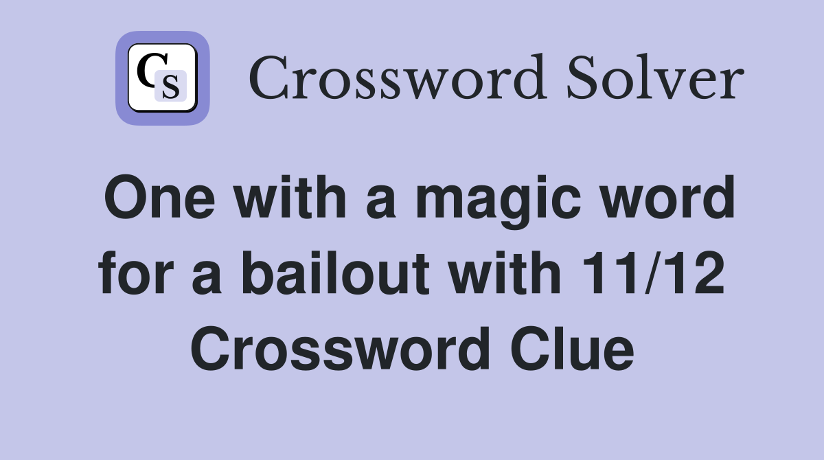 One with a magic word for a bailout with 11/12 Crossword Clue