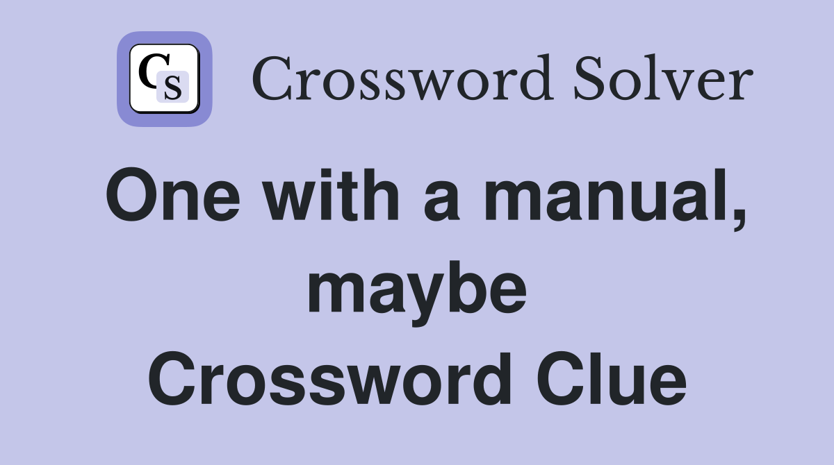 One with a manual, maybe Crossword Clue