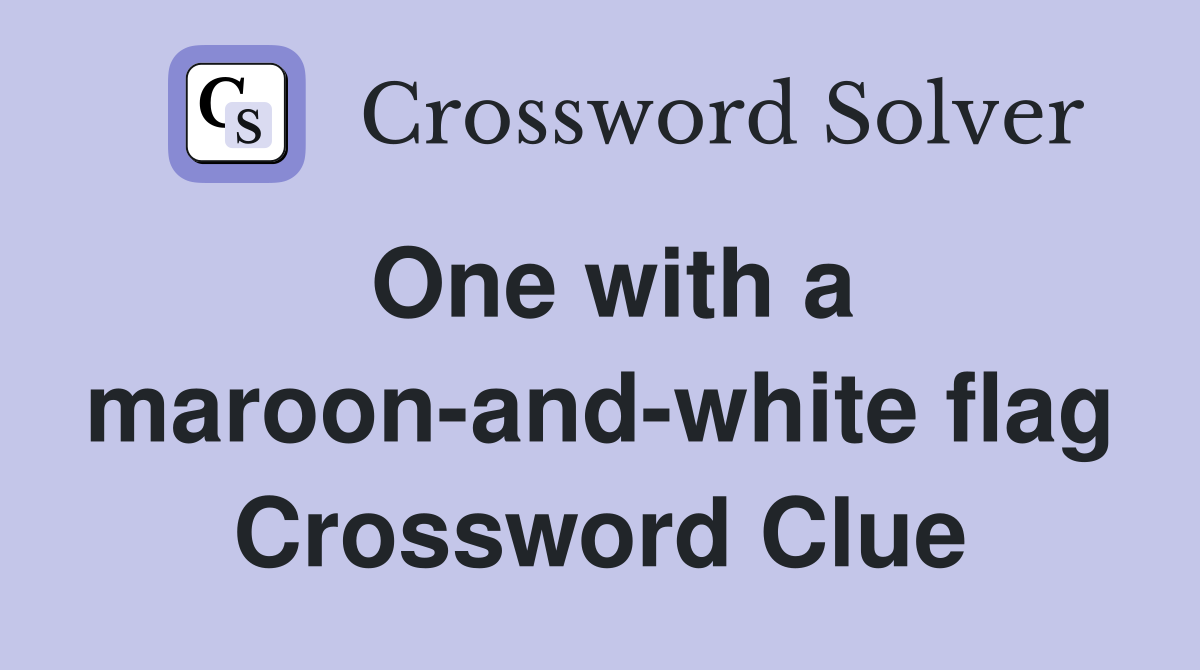 One with a maroon-and-white flag Crossword Clue
