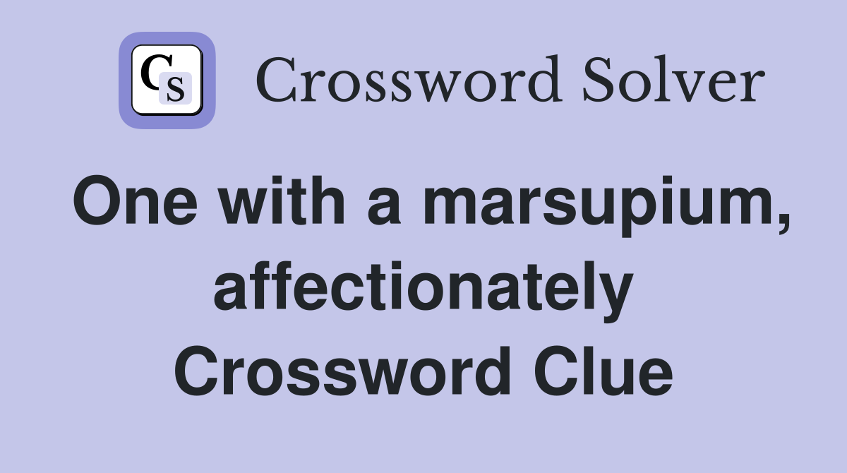 One with a marsupium, affectionately Crossword Clue