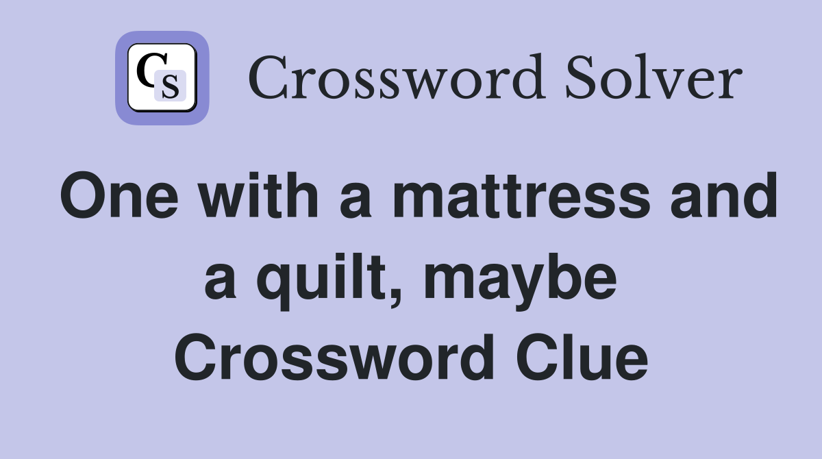 One with a mattress and a quilt, maybe Crossword Clue