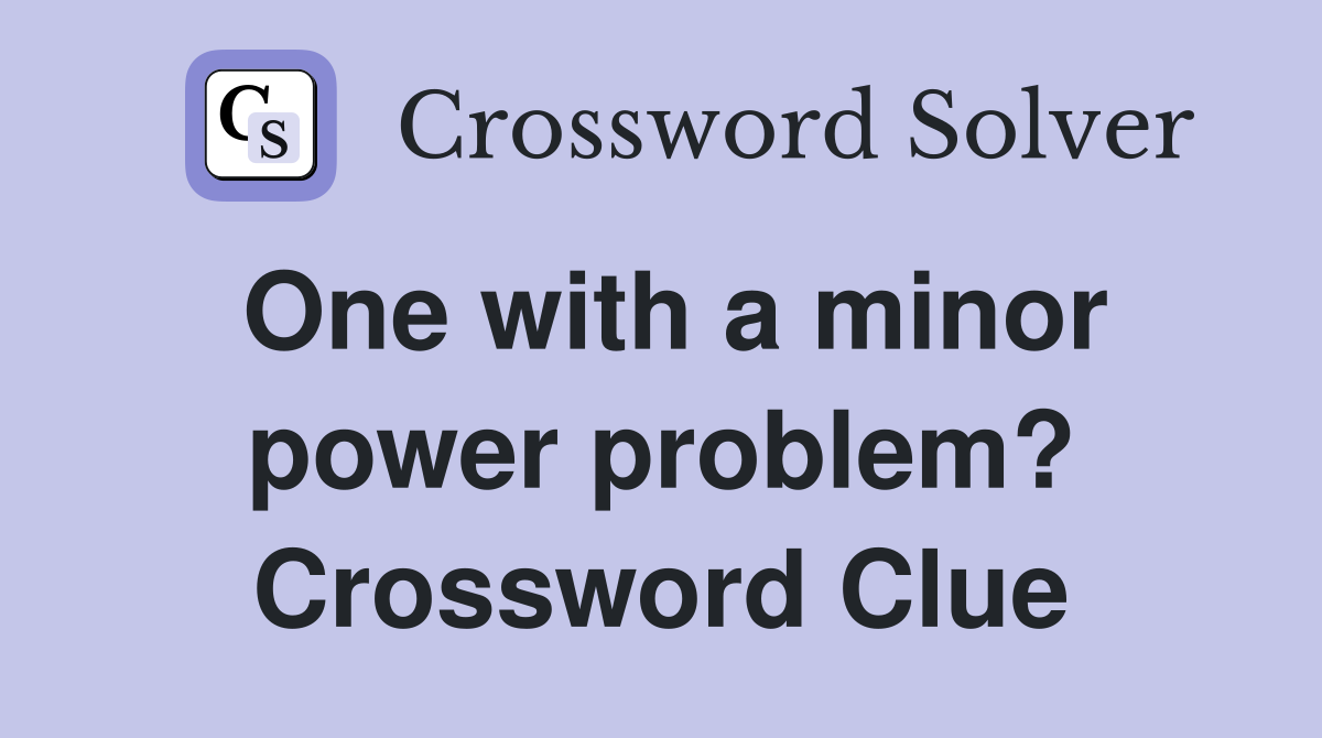 One with a minor power problem? Crossword Clue