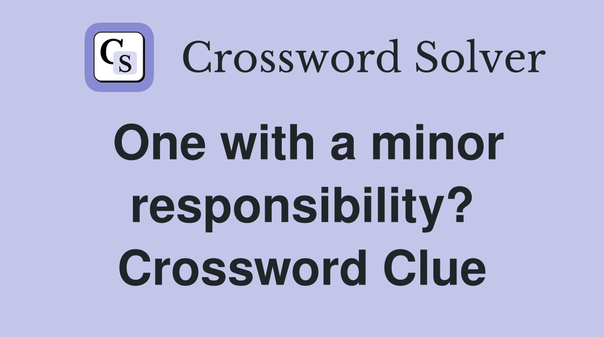 One with a minor responsibility? Crossword Clue