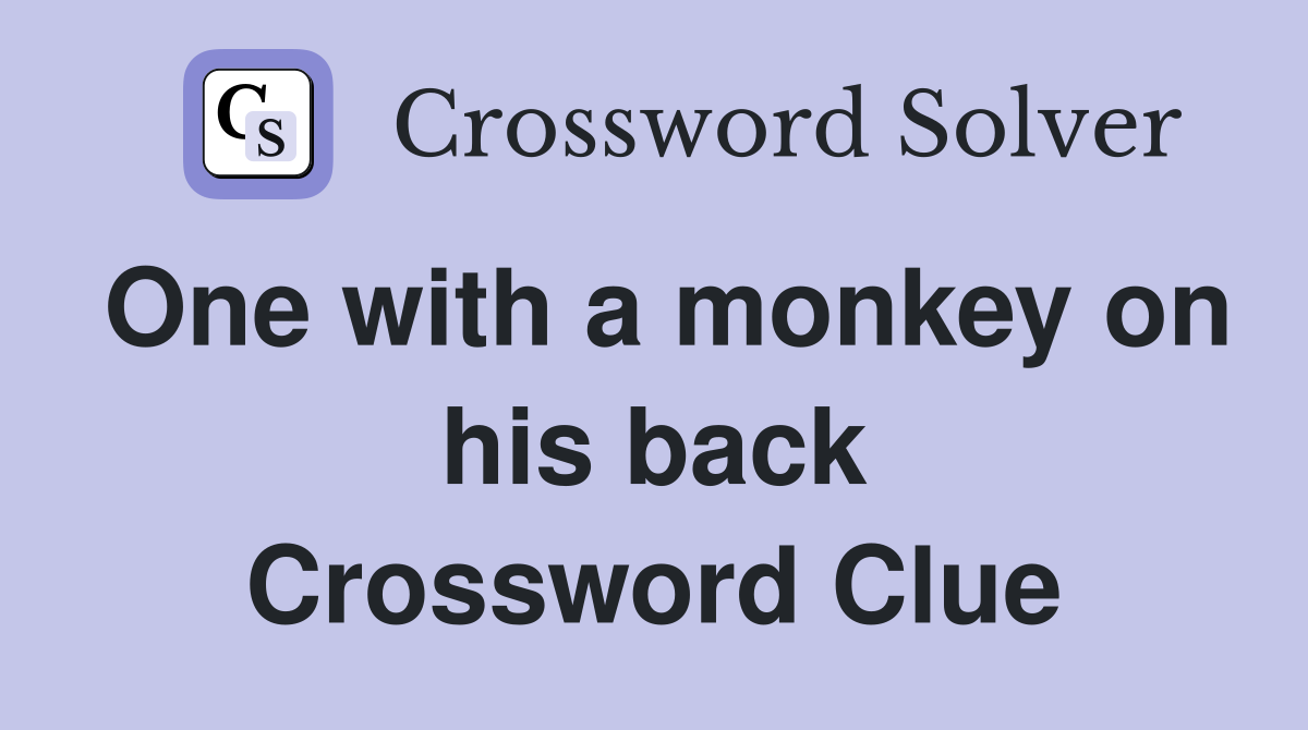 One with a monkey on his back Crossword Clue
