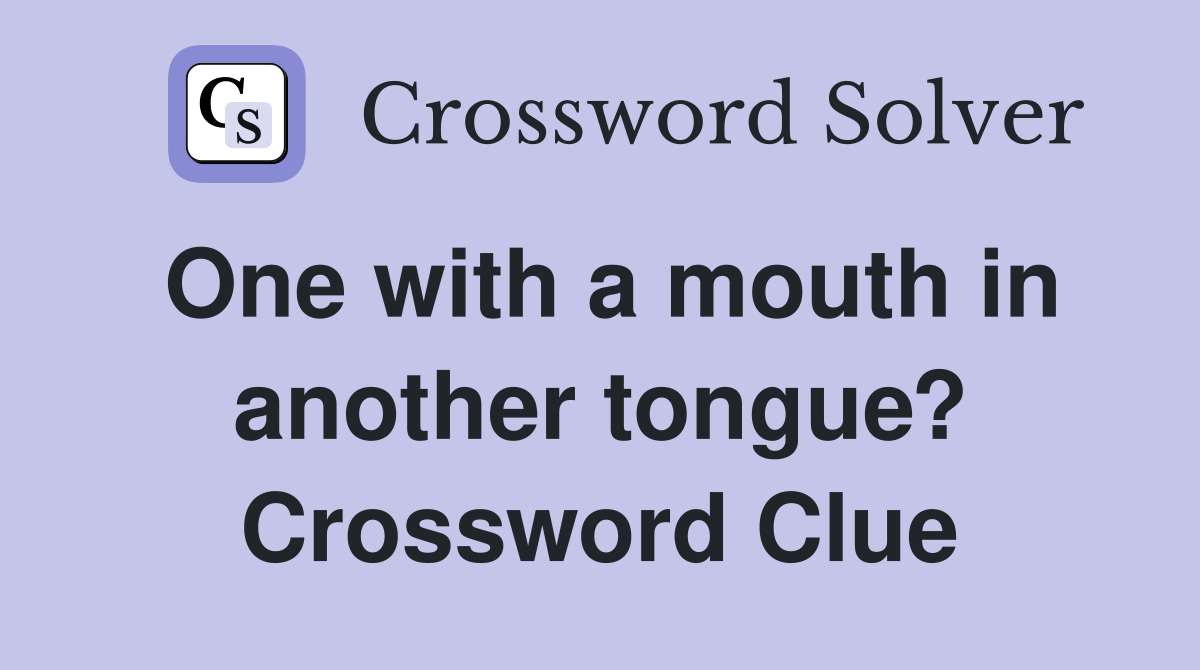 One with a mouth in another tongue? Crossword Clue