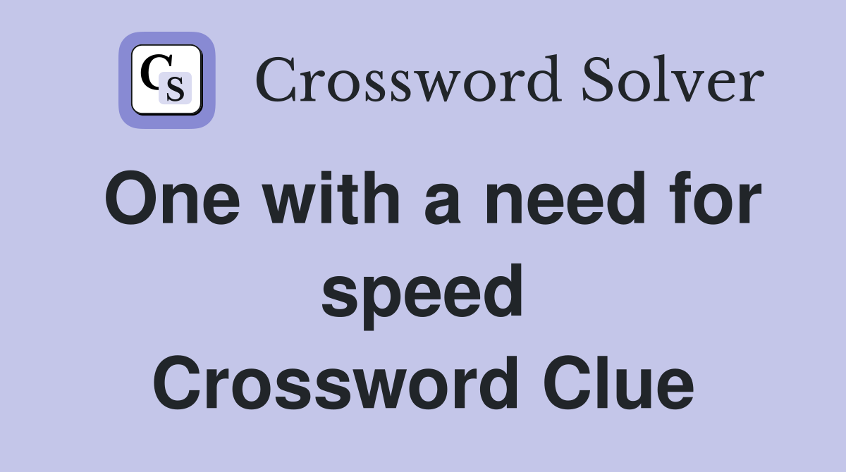 One with a need for speed Crossword Clue