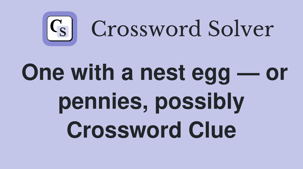 One with a nest egg — or pennies, possibly Crossword Clue