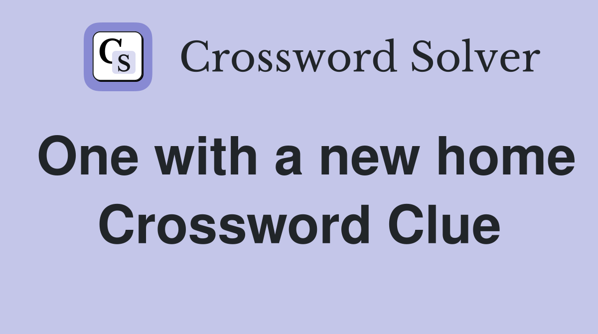 One with a new home Crossword Clue