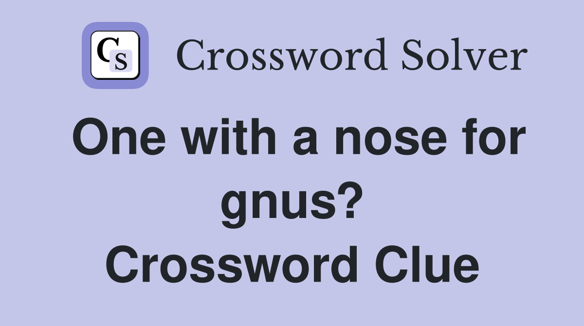 One with a nose for gnus? Crossword Clue