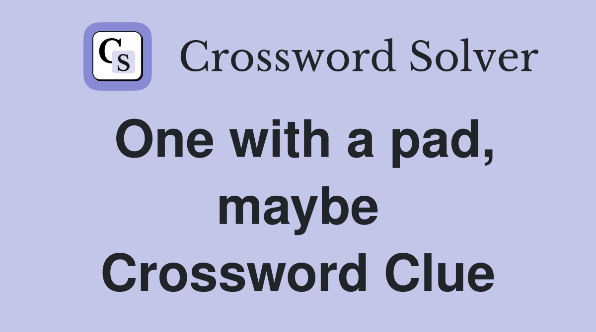 One with a pad, maybe Crossword Clue