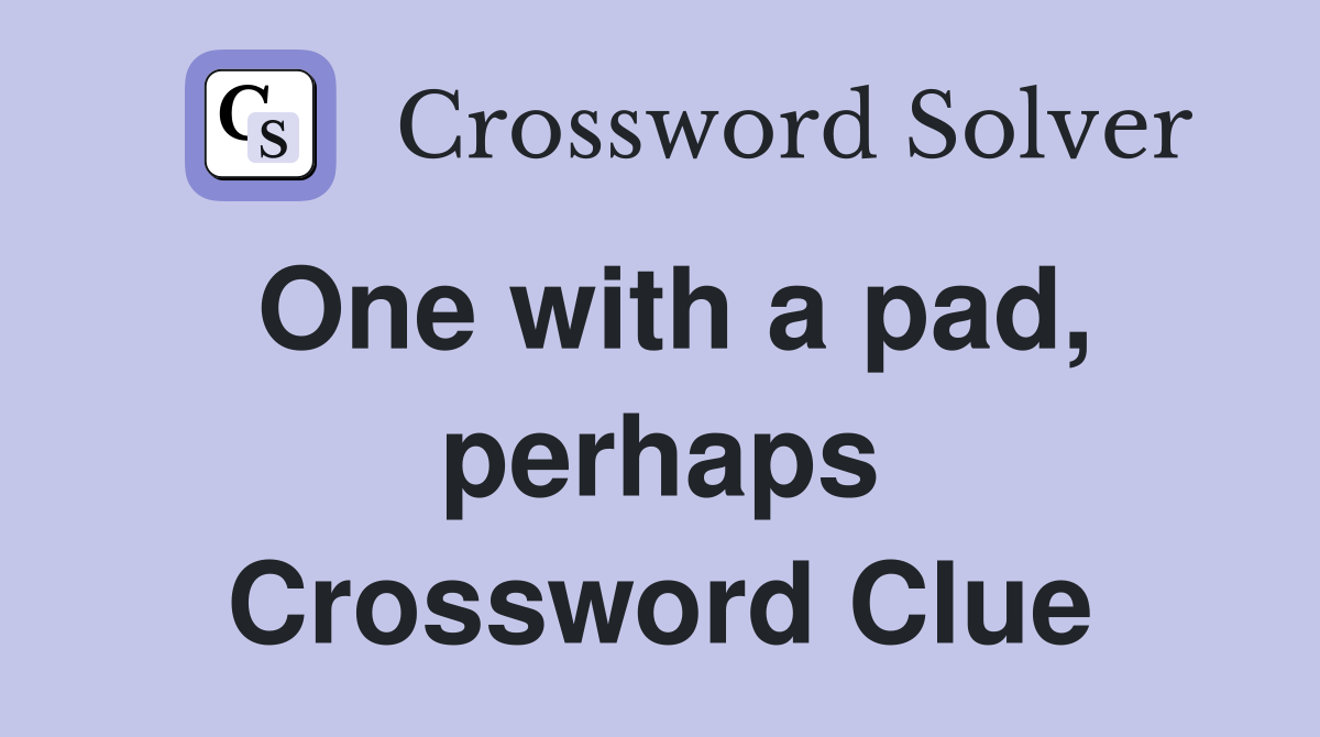 One with a pad, perhaps Crossword Clue